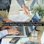 How WordPress Development Companies Transform Business Websites into High-Converting Platforms