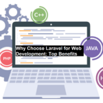 Why Choose Laravel for Web Development: Top Benefits