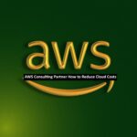 AWS Consulting Partner: How to Reduce Cloud Costs